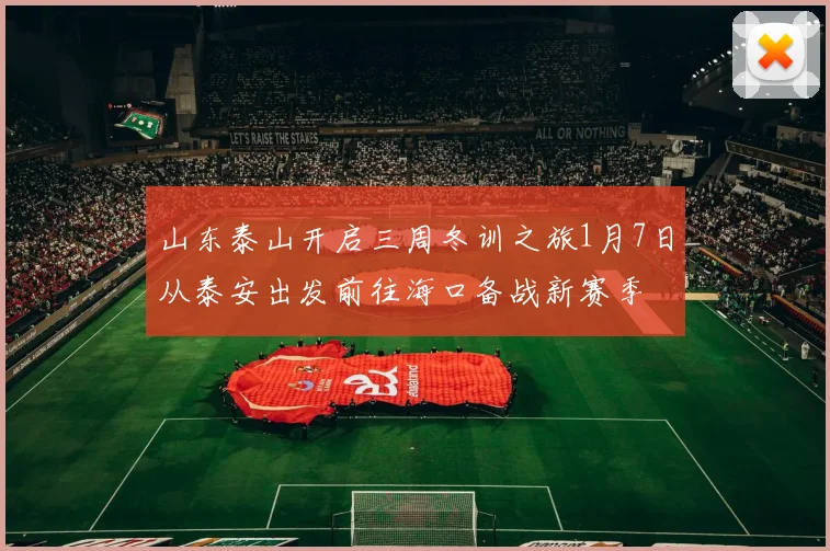 山东泰山开启三周冬训之旅1月7日从泰安出发前往海口备战新赛季