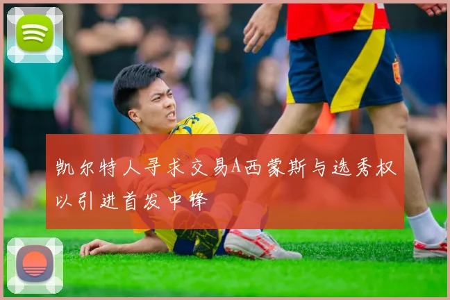 凯尔特人寻求交易A西蒙斯与选秀权以引进首发中锋